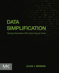 Title: Data Simplification: Taming Information With Open Source Tools, Author: Jules J. Berman