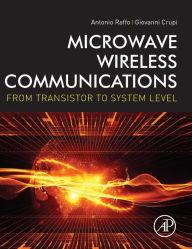 Title: Microwave Wireless Communications: From Transistor to System Level, Author: Antonio Raffo