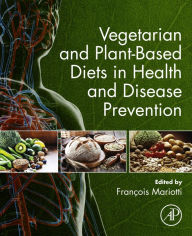 Title: Vegetarian and Plant-Based Diets in Health and Disease Prevention, Author: François Mariotti PhD