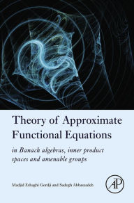 Title: Theory of Approximate Functional Equations: In Banach Algebras, Inner Product Spaces and Amenable Groups, Author: Madjid Eshaghi Gordji