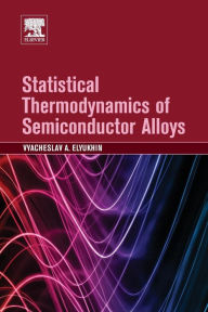 Title: Statistical Thermodynamics of Semiconductor Alloys, Author: Vyacheslav A Elyukhin