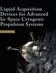 Title: Liquid Acquisition Devices for Advanced In-Space Cryogenic Propulsion Systems, Author: Jason William Hartwig
