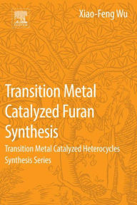 Title: Transition Metal Catalyzed Furans Synthesis: Transition Metal Catalyzed Heterocycle Synthesis Series, Author: Xiao-Feng Wu