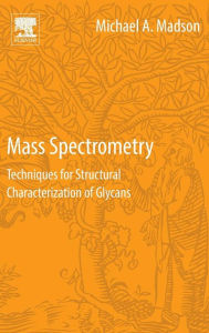 Title: Mass Spectrometry: Techniques for Structural Characterization of Glycans, Author: Michael A. Madson