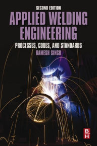 Title: Applied Welding Engineering: Processes, Codes, and Standards, Author: Ramesh Singh