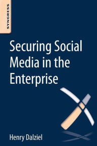 Title: Securing Social Media in the Enterprise, Author: Henry Dalziel