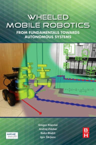 Title: Wheeled Mobile Robotics: From Fundamentals Towards Autonomous Systems, Author: Gregor Klancar