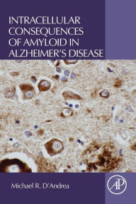 Title: Intracellular Consequences of Amyloid in Alzheimer's Disease, Author: Michael R. D'Andrea