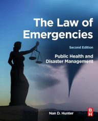 Title: The Law of Emergencies: Public Health and Disaster Management / Edition 2, Author: Nan D. Hunter