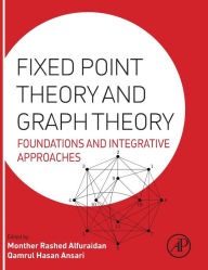 Title: Fixed Point Theory and Graph Theory: Foundations and Integrative Approaches, Author: Monther Alfuraidan