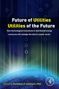 Title: Future of Utilities - Utilities of the Future: How Technological Innovations in Distributed Energy Resources Will Reshape the Electric Power Sector, Author: Fereidoon P. Sioshansi