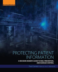 Title: Protecting Patient Information: A Decision-Maker's Guide to Risk, Prevention, and Damage Control, Author: Paul Cerrato