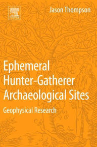 Title: Ephemeral Hunter-Gatherer Archaeological Sites: Geophysical Research, Author: Jason Thompson