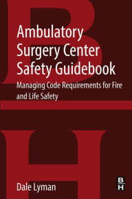 Title: Ambulatory Surgery Center Safety Guidebook: Managing Code Requirements for Fire and Life Safety, Author: Dale Lyman