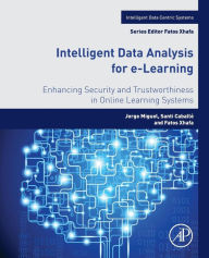 Title: Intelligent Data Analysis for E-Learning: Enhancing Security and Trustworthiness in Online Learning Systems, Author: Jorge Miguel
