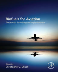 Title: Biofuels for Aviation: Feedstocks, Technology and Implementation, Author: Christopher Chuck