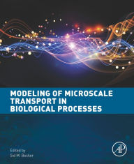 Title: Modeling of Microscale Transport in Biological Processes, Author: Sid M. Becker