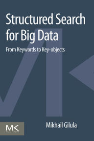 Title: Structured Search for Big Data: From Keywords to Key-objects, Author: Mikhail Gilula
