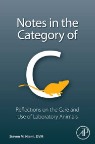 Title: Notes in the Category of C: Reflections on Laboratory Animal Care and Use, Author: Steven M. Niemi