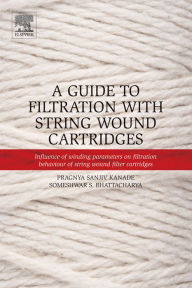 Title: A Guide to Filtration with String Wound Cartridges: Influence of Winding Parameters on Filtration Behaviour of String Wound Filter Cartridges, Author: Pragnya S. Kanade