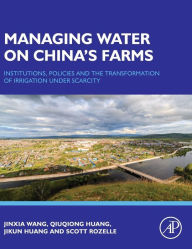 Title: Managing Water on China's Farms: Institutions, Policies and the Transformation of Irrigation under Scarcity, Author: Jinxia Wang
