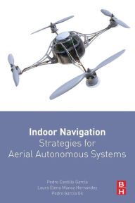 Title: Indoor Navigation Strategies for Aerial Autonomous Systems, Author: Pedro Castillo-Garcia