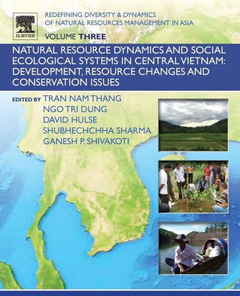 Redefining Diversity and Dynamics of Natural Resources Management in Asia, Volume 3: Natural Resource Dynamics and Social Ecological Systems in Central Vietnam: Development, Resource Changes and Conservation Issues