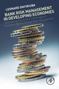 Title: Bank Risk Management in Developing Economies: Addressing the Unique Challenges of Domestic Banks, Author: Leonard Onyiriuba