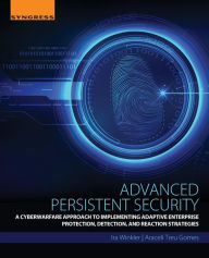 Title: Advanced Persistent Security: A Cyberwarfare Approach to Implementing Adaptive Enterprise Protection, Detection, and Reaction Strategies, Author: Ira Winkler