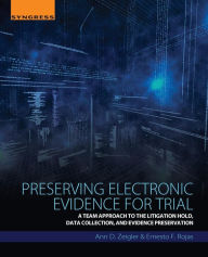 Title: Preserving Electronic Evidence for Trial: A Team Approach to the Litigation Hold, Data Collection, and Evidence Preservation, Author: Ernesto F. Rojas