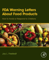 Title: FDA Warning Letters About Food Products: How to Avoid or Respond to Citations, Author: Joy Frestedt PhD