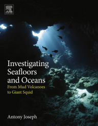 Title: Investigating Seafloors and Oceans: From Mud Volcanoes to Giant Squid, Author: Antony Joseph