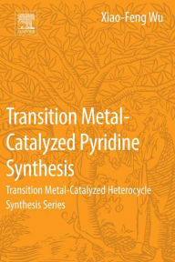 Title: Transition Metal-Catalyzed Pyridine Synthesis: Transition Metal-Catalyzed Heterocycle Synthesis Series, Author: Xiao-Feng Wu