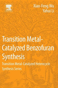 Title: Transition Metal-Catalyzed Benzofuran Synthesis: Transition Metal-Catalyzed Heterocycle Synthesis Series, Author: Xiao-Feng Wu