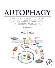 Title: Autophagy: Cancer, Other Pathologies, Inflammation, Immunity, Infection, and Aging: Volume 10, Author: M. A. Hayat