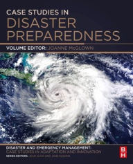 Title: Case Studies in Disaster Preparedness: A volume in the Disaster and Emergency Management: Case Studies in Adaptation and Innovation series, Author: Joanne McGlown