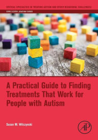 Title: A Practical Guide to Finding Treatments That Work for People with Autism, Author: Susan M. Wilczynski