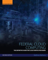 Title: Federal Cloud Computing: The Definitive Guide for Cloud Service Providers / Edition 2, Author: Matthew Metheny