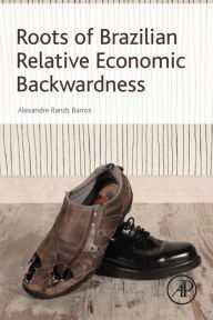 Title: Roots of Brazilian Relative Economic Backwardness, Author: Alexandre Rands Barros