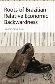 Title: Roots of Brazilian Relative Economic Backwardness, Author: Alexandre Rands Barros