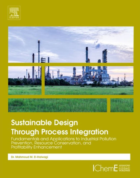 Sustainable Design Through Process Integration: Fundamentals and Applications to Industrial Pollution Prevention, Resource Conservation, Profitability Enhancement