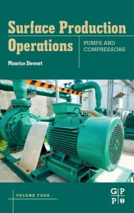 Title: Surface Production Operations: Volume IV: Pumps and Compressors, Author: Maurice Stewart