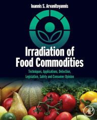 Title: Irradiation of Food Commodities: Techniques, Applications, Detection, Legislation, Safety and Consumer Opinion, Author: Ioannis S. Arvanitoyannis