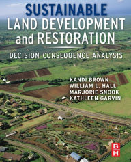 Title: Sustainable Land Development and Restoration: Decision Consequence Analysis, Author: Kandi Brown