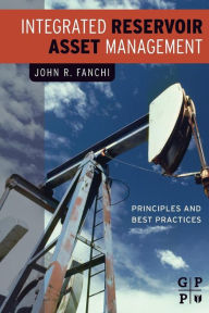 Title: Integrated Reservoir Asset Management: Principles and Best Practices, Author: John Fanchi