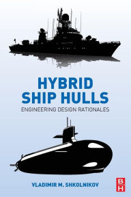 Title: Hybrid Ship Hulls: Engineering Design Rationales, Author: Vladimir M. Shkolnikov