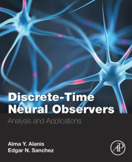 Title: Discrete-Time Neural Observers: Analysis and Applications, Author: Alma Y Alanis
