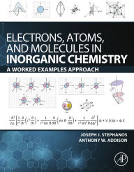 Title: Electrons, Atoms, and Molecules in Inorganic Chemistry: A Worked Examples Approach, Author: Joseph J. Stephanos