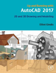 Title: Up and Running with AutoCAD 2017: 2D and 3D Drawing and Modeling, Author: Elliot J. Gindis