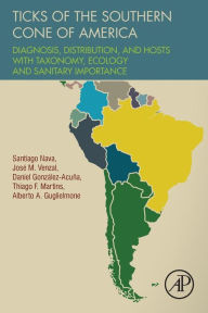 Title: Ticks of the Southern Cone of America: Diagnosis, Distribution, and Hosts with Taxonomy, Ecology and Sanitary Importance, Author: Santiago Nava